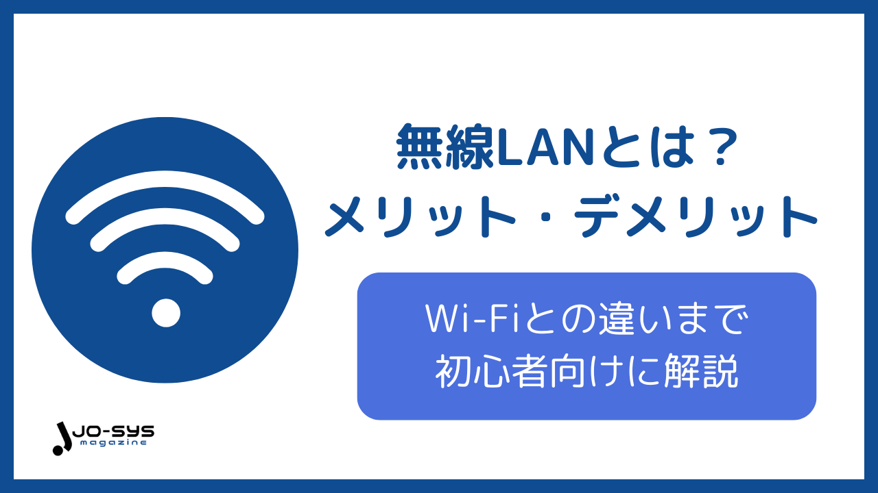 無線LANとは?Wi-Fiとの違いやメリット・デメリット、接続方法まで初心者向けに徹底解説