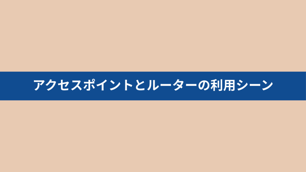 アクセスポイントとルーターの使い分けは利用シーンで決まる